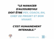 Le manager d'aujourd'hui doit être psy, coach, RH, chef de projet et bon vivant. C'est humainement intenable.